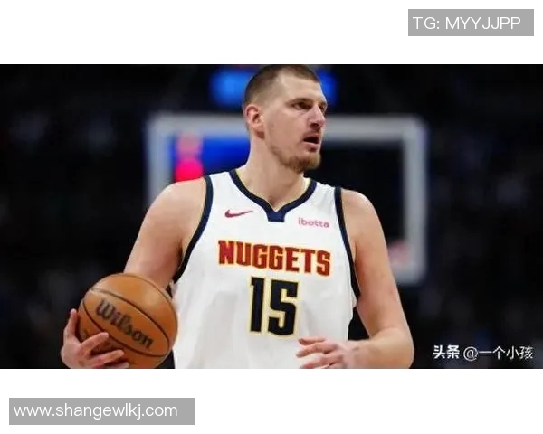 尼古拉约基奇的篮球传奇之路与未来展望 尼古拉约基奇的篮球传奇之路与未来展望