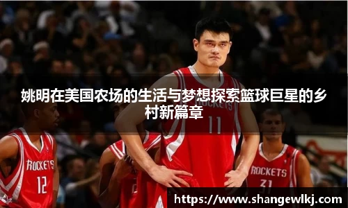 姚明在美国农场的生活与梦想探索篮球巨星的乡村新篇章