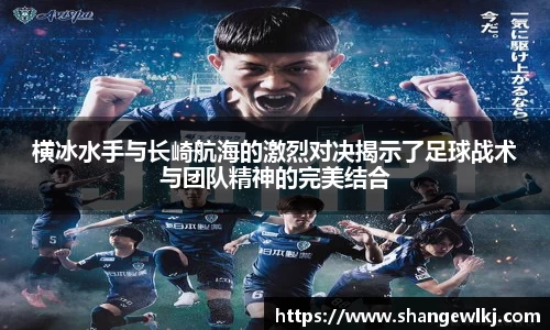 横冰水手与长崎航海的激烈对决揭示了足球战术与团队精神的完美结合
