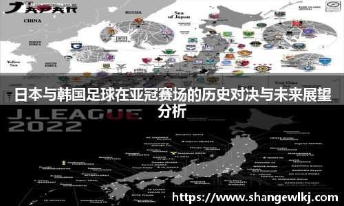 日本与韩国足球在亚冠赛场的历史对决与未来展望分析